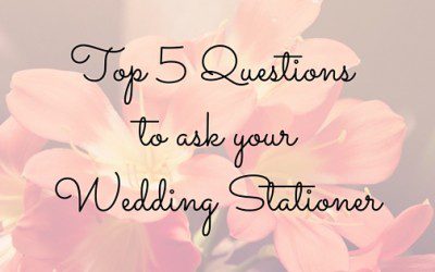 Top 5 Questions to ask your Wedding Stationer